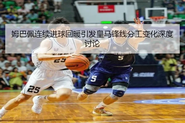 姆巴佩连续进球回暖引发皇马锋线分工变化深度讨论